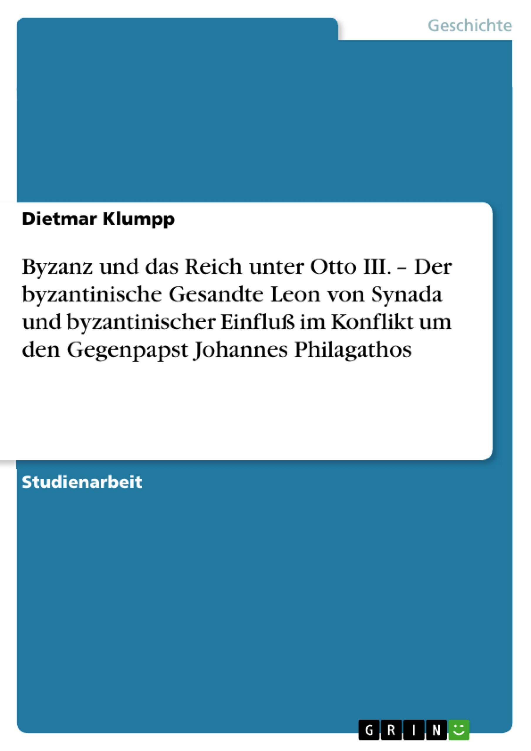 Byzanz und das Reich unter Otto III. ¿ Der byzantinische Gesandte Leon von Synada und byzantinischer Einfluß im Konflikt um den Gegenpapst Johannes Philagathos