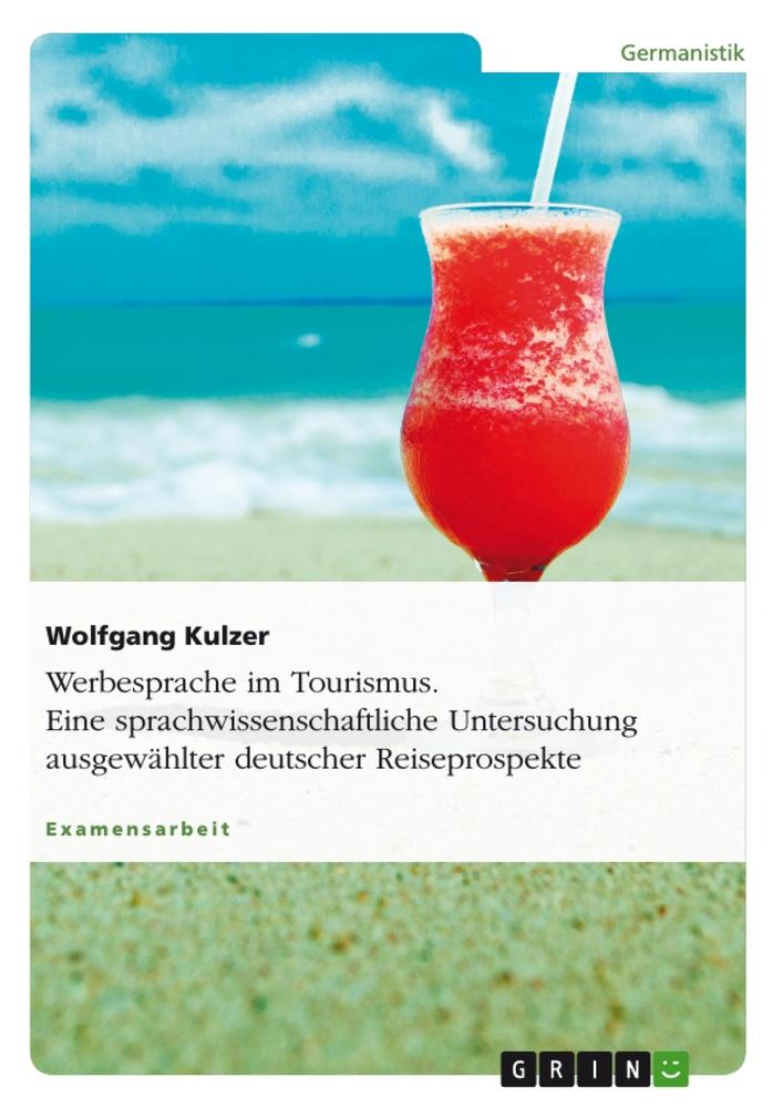 Werbesprache im Tourismus. Eine sprachwissenschaftliche Untersuchung ausgewählter deutscher Reiseprospekte