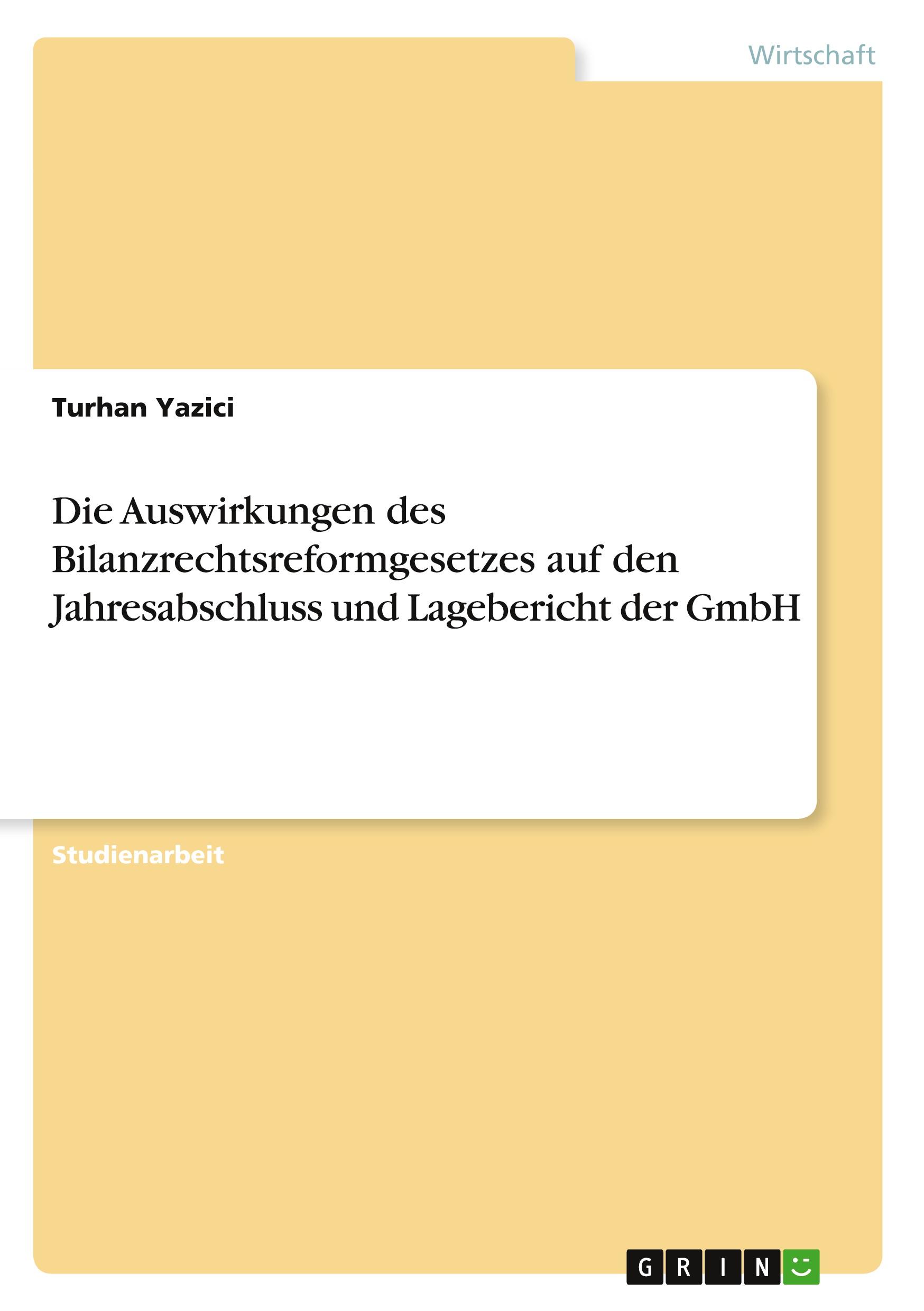 Die Auswirkungen des Bilanzrechtsreformgesetzes auf den Jahresabschluss und Lagebericht der GmbH