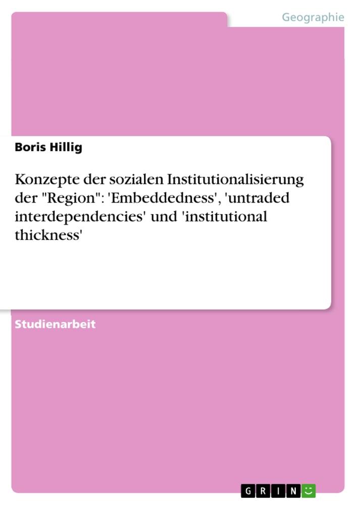 Konzepte der sozialen Institutionalisierung der "Region": 'Embeddedness', 'untraded interdependencies' und 'institutional thickness'