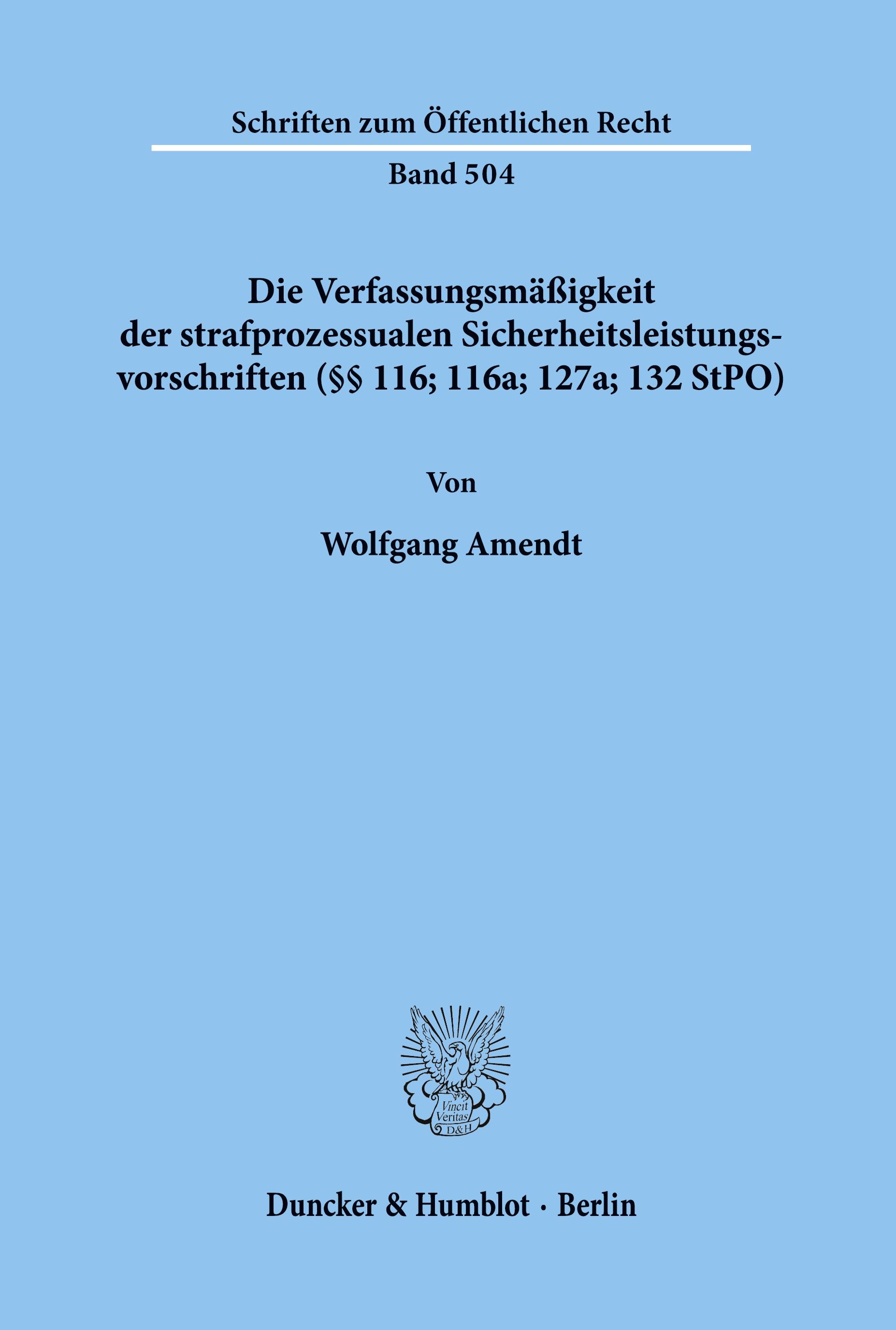 Die Verfassungsmäßigkeit der strafprozessualen Sicherheitsleistungsvorschriften (§§ 116; 116a; 127a; 132 StPO).