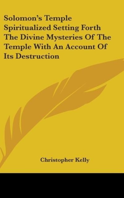 Solomon's Temple Spiritualized Setting Forth The Divine Mysteries Of The Temple With An Account Of Its Destruction