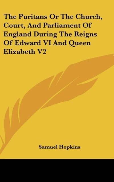 The Puritans Or The Church, Court, And Parliament Of England During The Reigns Of Edward VI And Queen Elizabeth V2