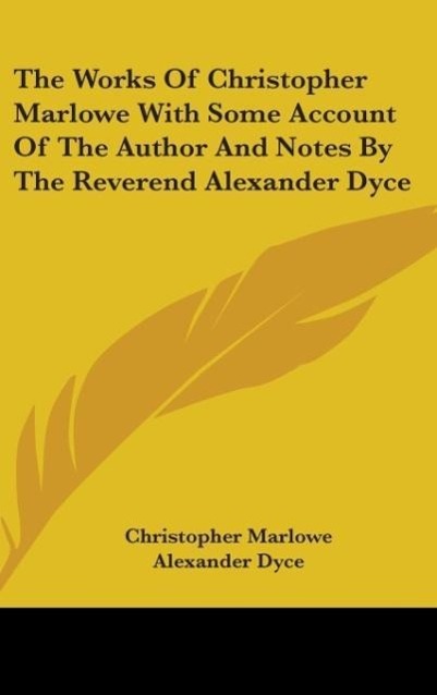 The Works Of Christopher Marlowe With Some Account Of The Author And Notes By The Reverend Alexander Dyce