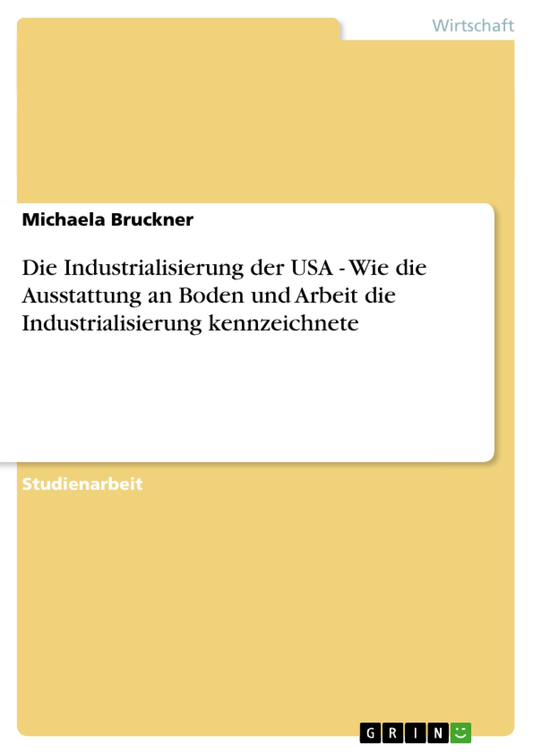 Die Industrialisierung der USA - Wie die Ausstattung an Boden und Arbeit die Industrialisierung kennzeichnete