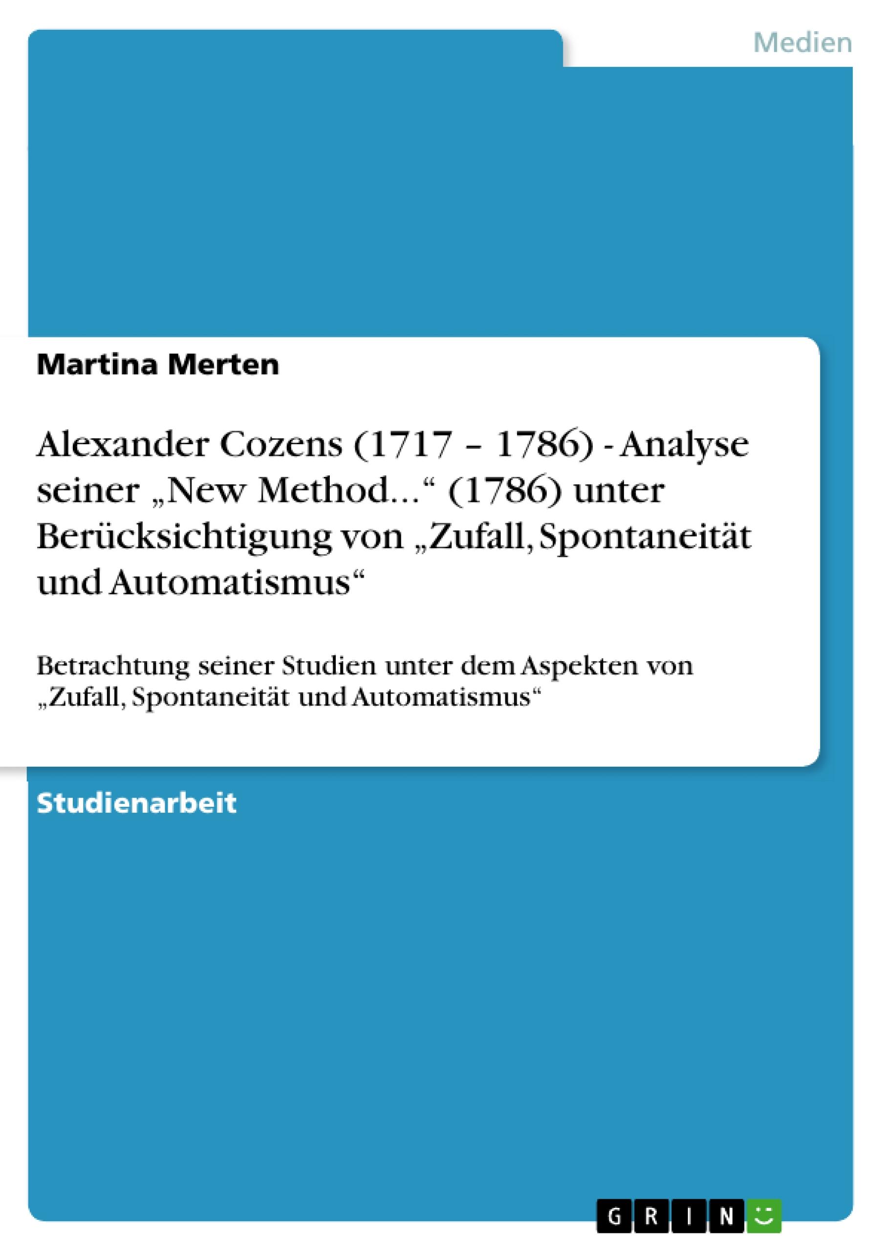 Alexander Cozens (1717 ¿ 1786) - Analyse seiner ¿New Method...¿ (1786) unter Berücksichtigung von ¿Zufall, Spontaneität und Automatismus¿