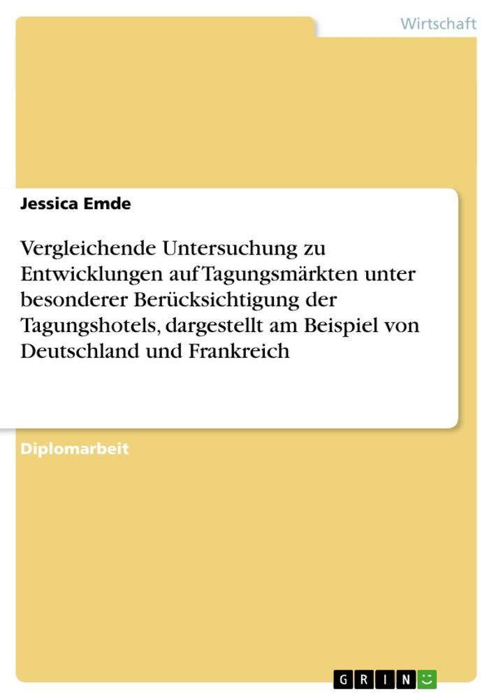 Vergleichende Untersuchung zu Entwicklungen auf Tagungsmärkten unter besonderer Berücksichtigung der Tagungshotels, dargestellt am Beispiel von Deutschland und Frankreich