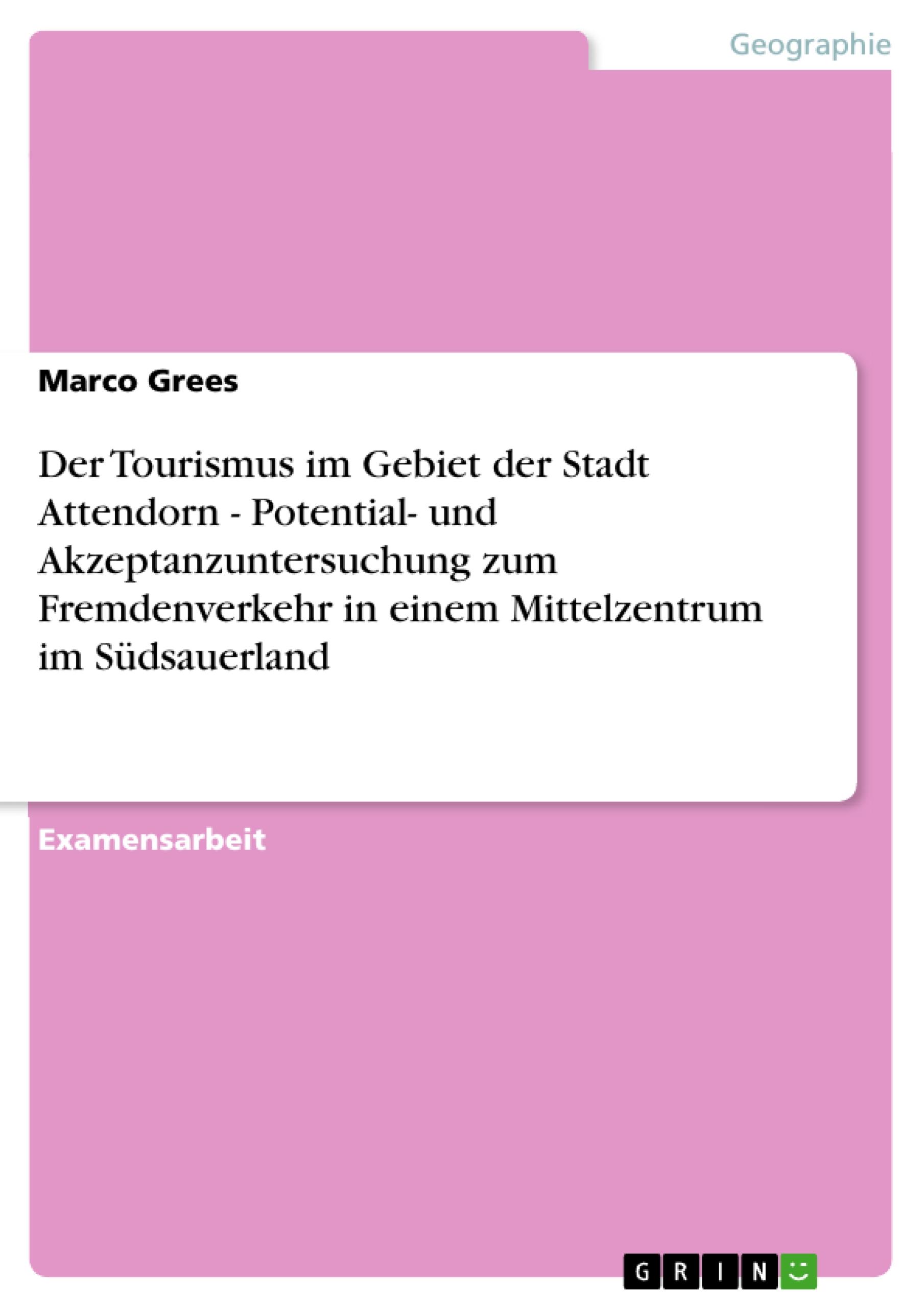 Der Tourismus im Gebiet der Stadt Attendorn - Potential- und Akzeptanzuntersuchung zum Fremdenverkehr  in einem Mittelzentrum im Südsauerland