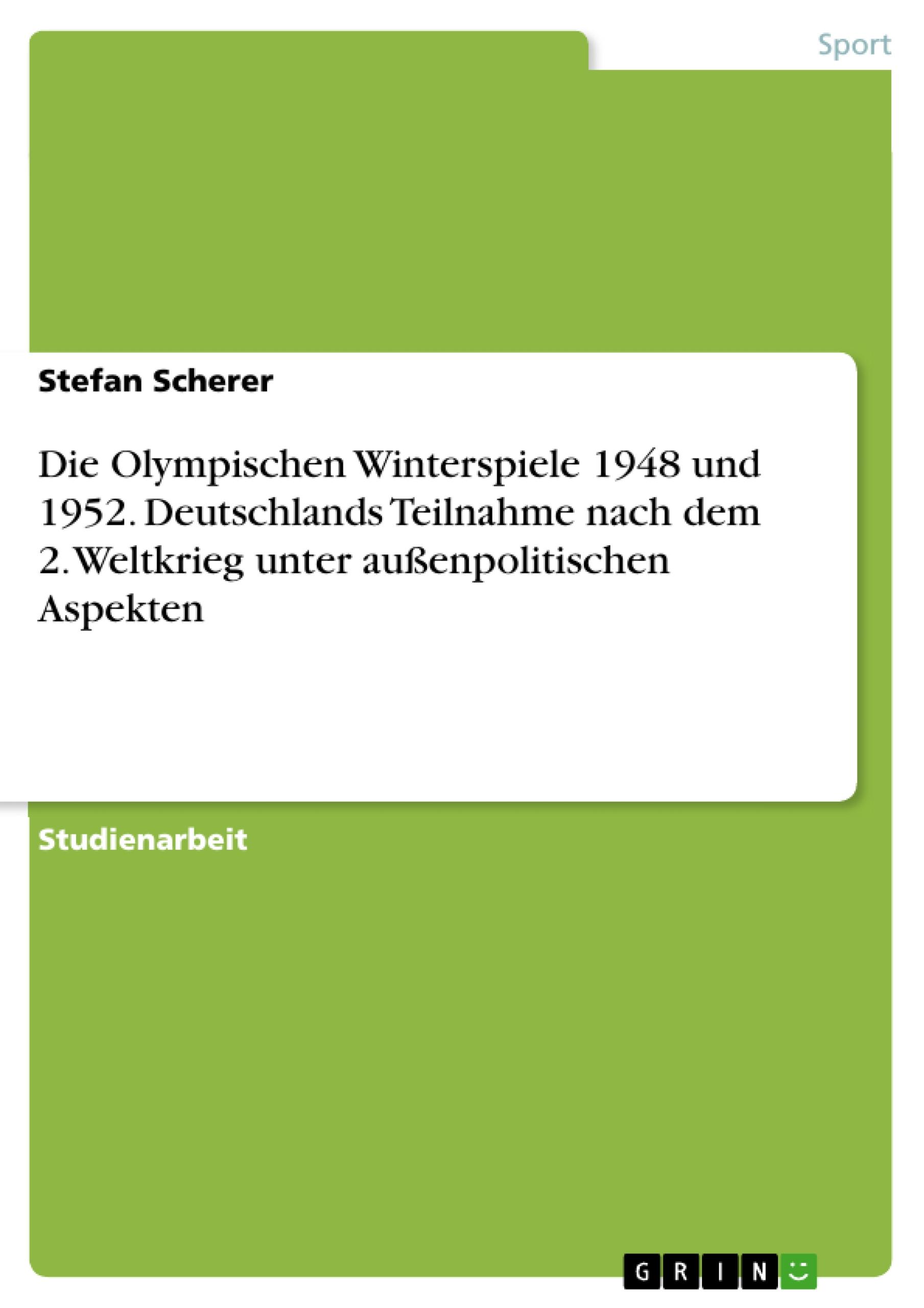 Die Olympischen Winterspiele 1948 und 1952. Deutschlands Teilnahme nach dem 2. Weltkrieg unter außenpolitischen Aspekten