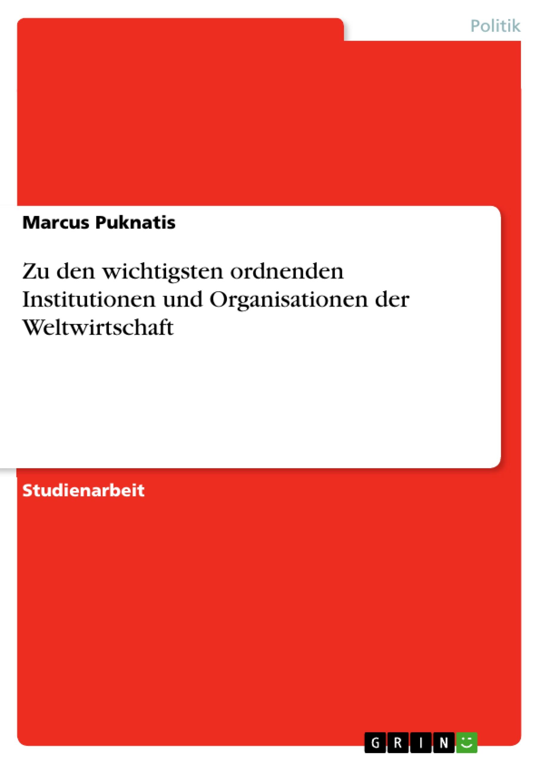 Zu den wichtigsten ordnenden Institutionen und Organisationen der Weltwirtschaft