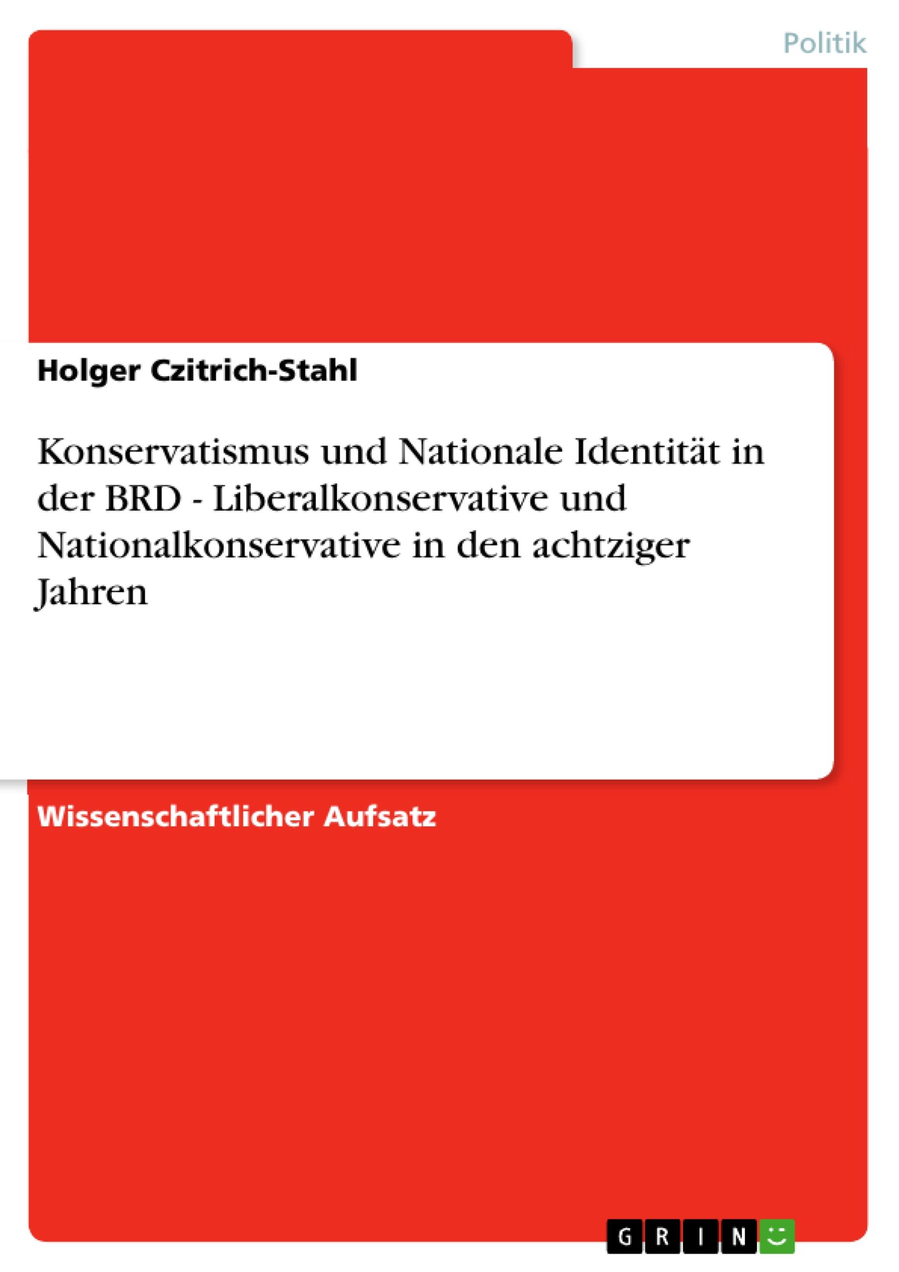 Konservatismus und Nationale Identität in der BRD - Liberalkonservative und Nationalkonservative in den achtziger Jahren