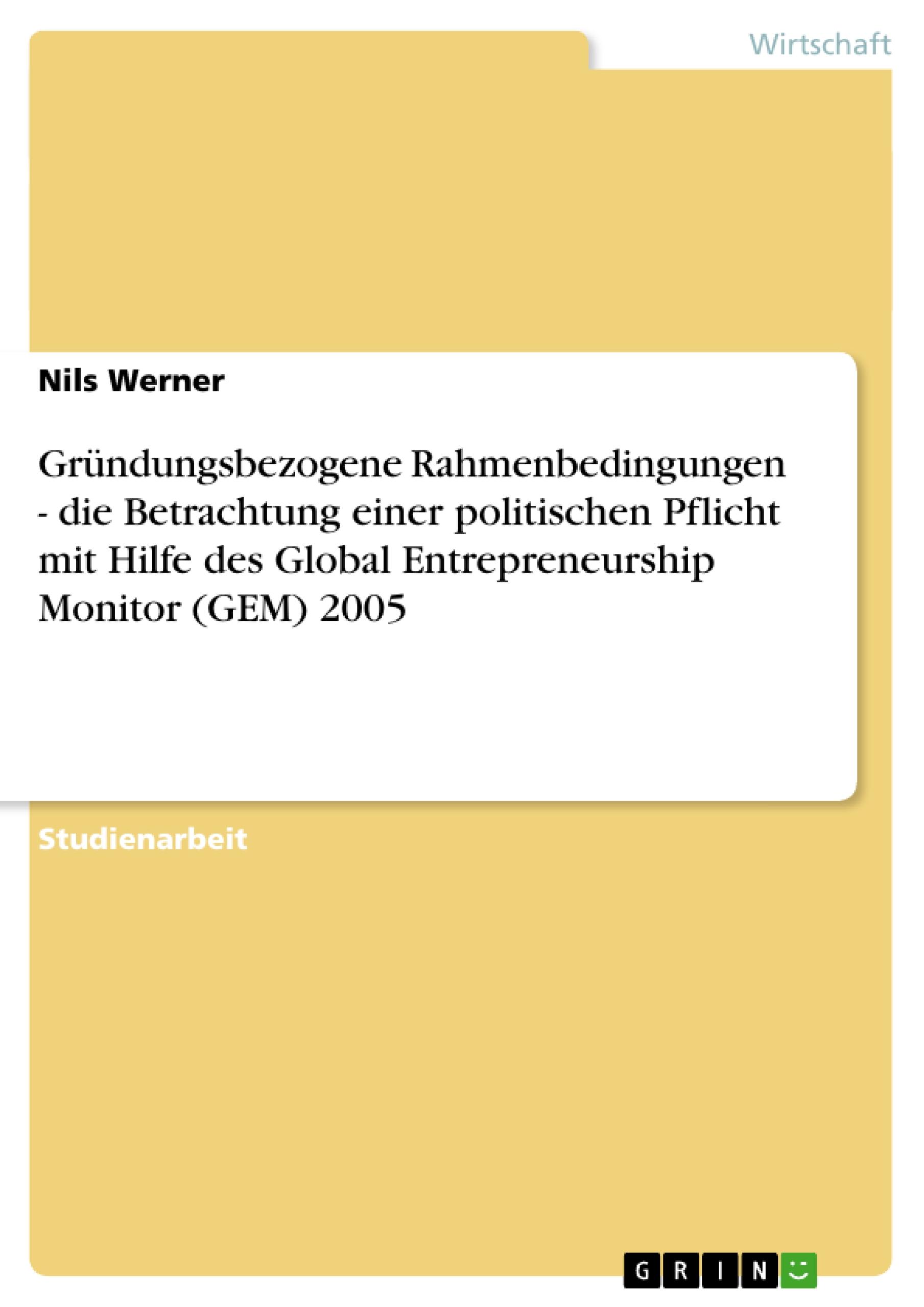 Gründungsbezogene Rahmenbedingungen - die Betrachtung einer politischen Pflicht mit Hilfe des Global Entrepreneurship Monitor (GEM) 2005