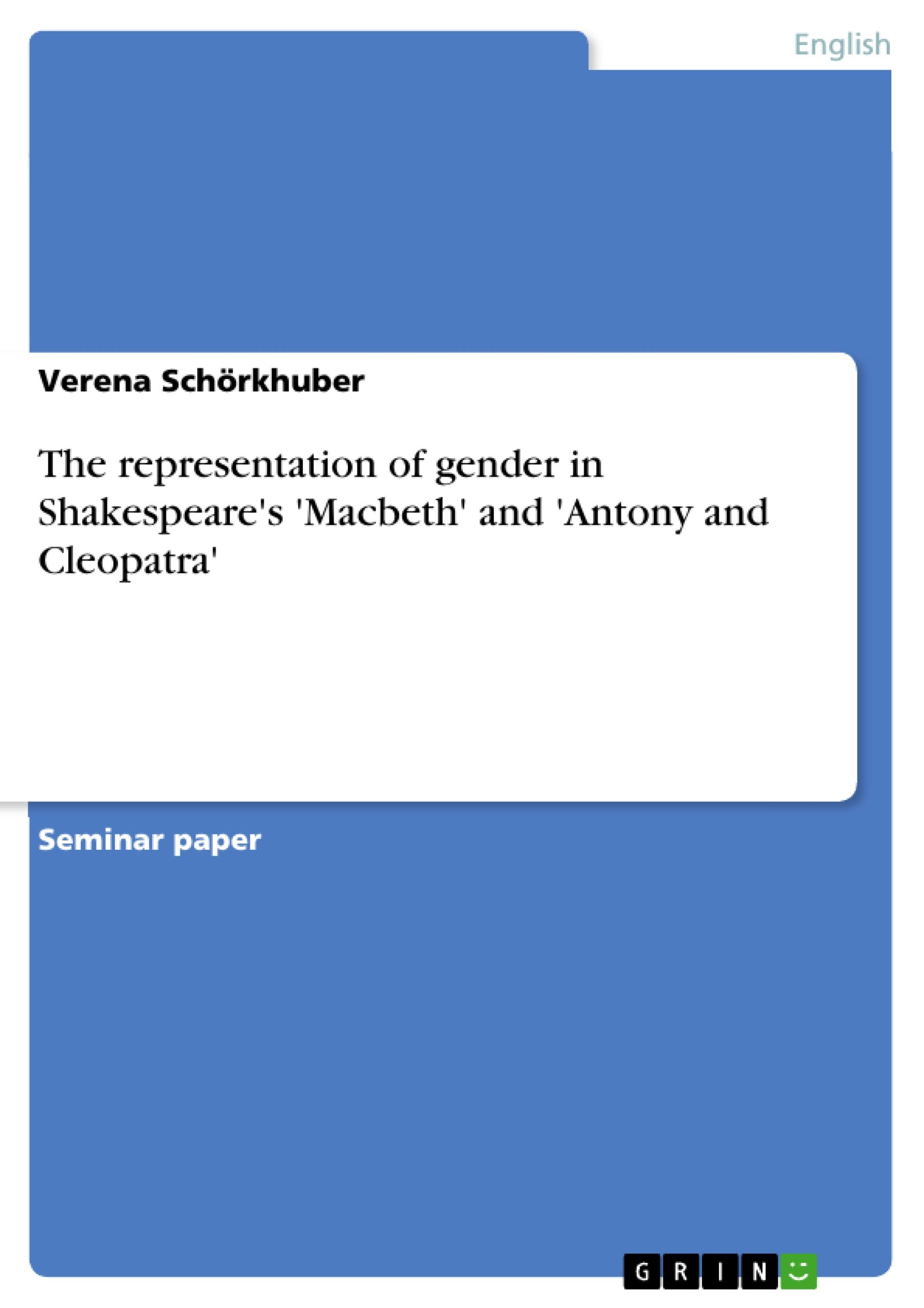 The representation of gender in Shakespeare's 'Macbeth' and 'Antony and Cleopatra'