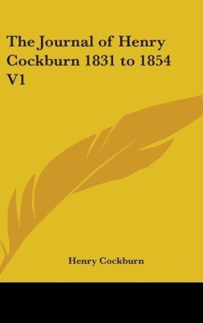 The Journal of Henry Cockburn 1831 to 1854 V1