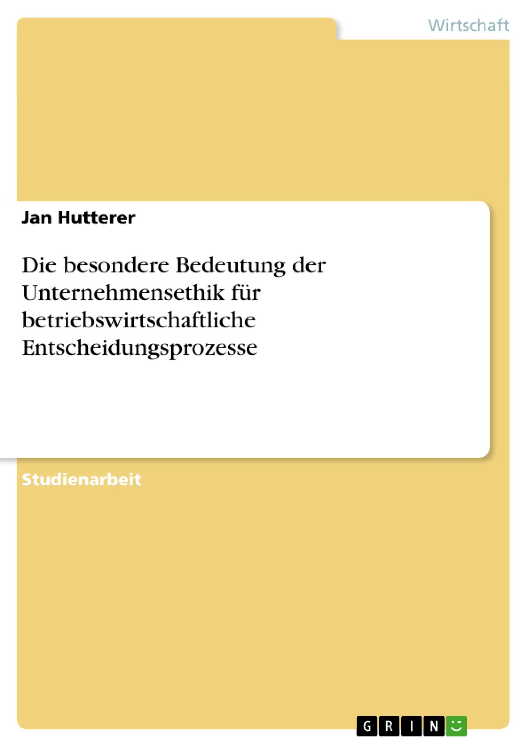 Die besondere Bedeutung der Unternehmensethik für betriebswirtschaftliche Entscheidungsprozesse