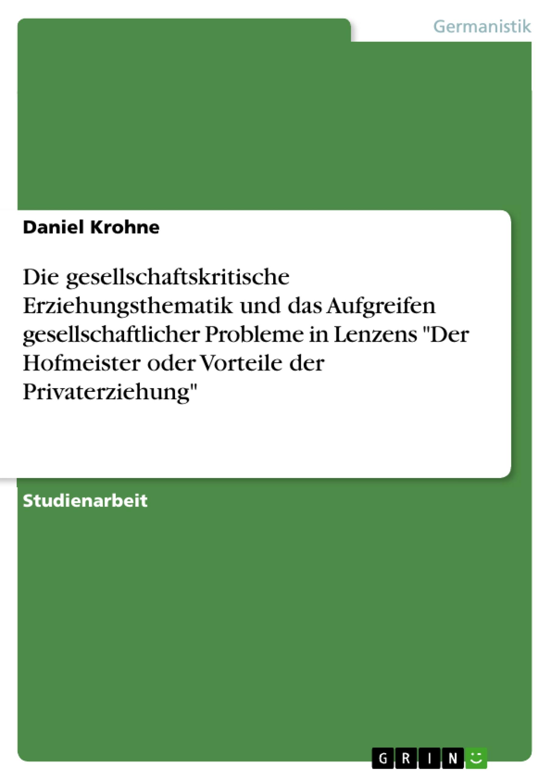 Die gesellschaftskritische Erziehungsthematik und das Aufgreifen gesellschaftlicher Probleme in Lenzens "Der Hofmeister oder Vorteile der Privaterziehung"