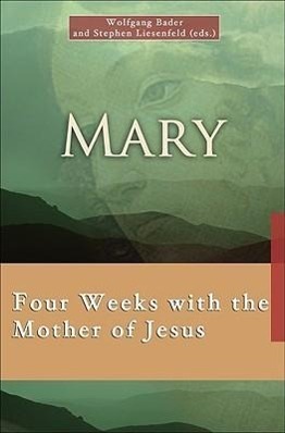 Mary: Four Weeks with the Mother of Jesus: Four Weeks with the Mother of Jesus