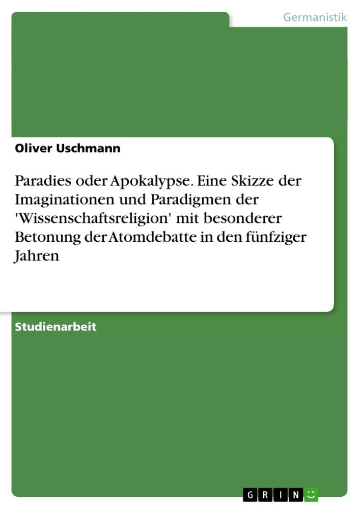 Paradies oder Apokalypse. Eine Skizze der Imaginationen und Paradigmen der 'Wissenschaftsreligion' mit besonderer Betonung der Atomdebatte in den fünfziger Jahren