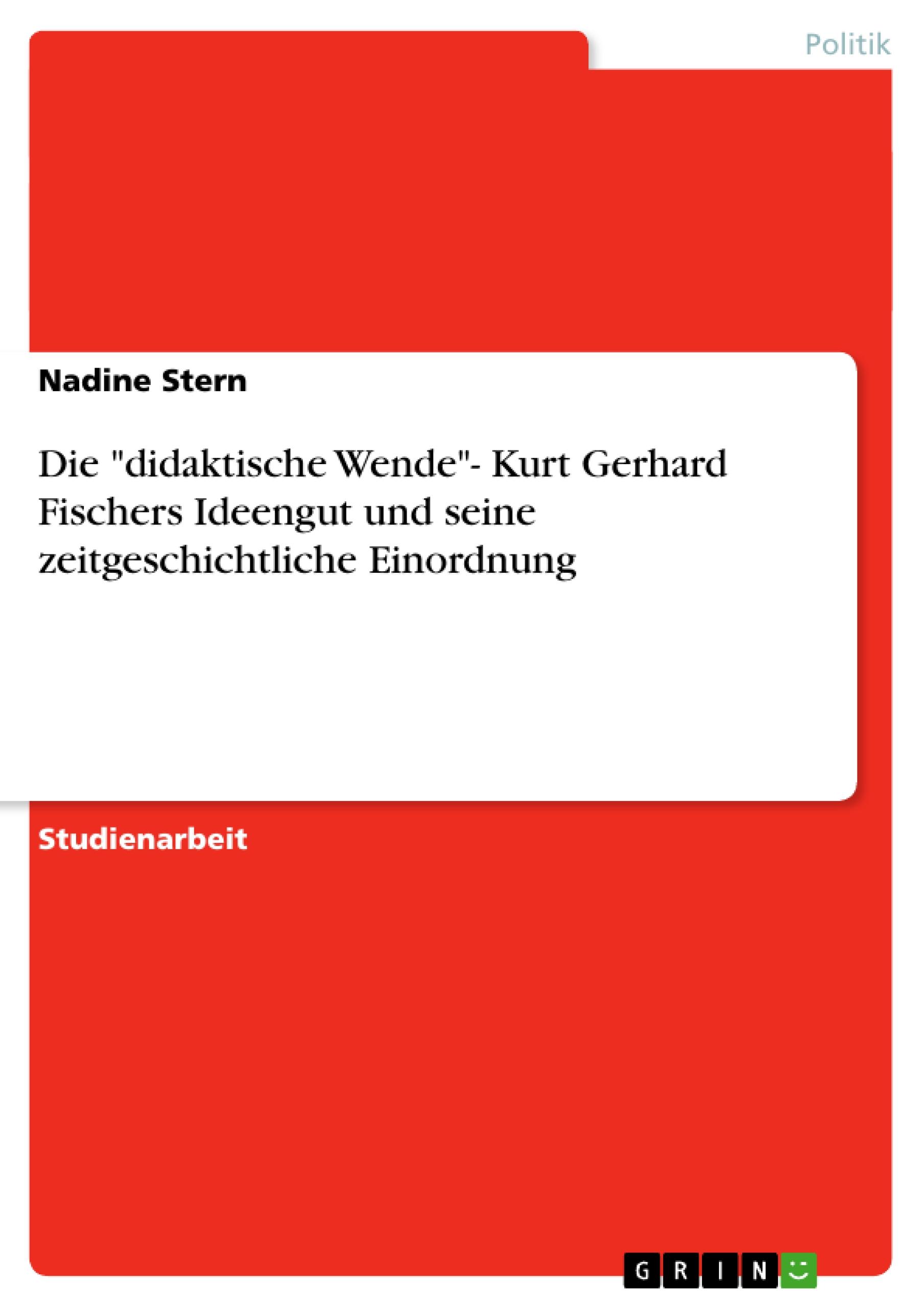 Die "didaktische Wende"- Kurt Gerhard Fischers Ideengut und seine zeitgeschichtliche Einordnung