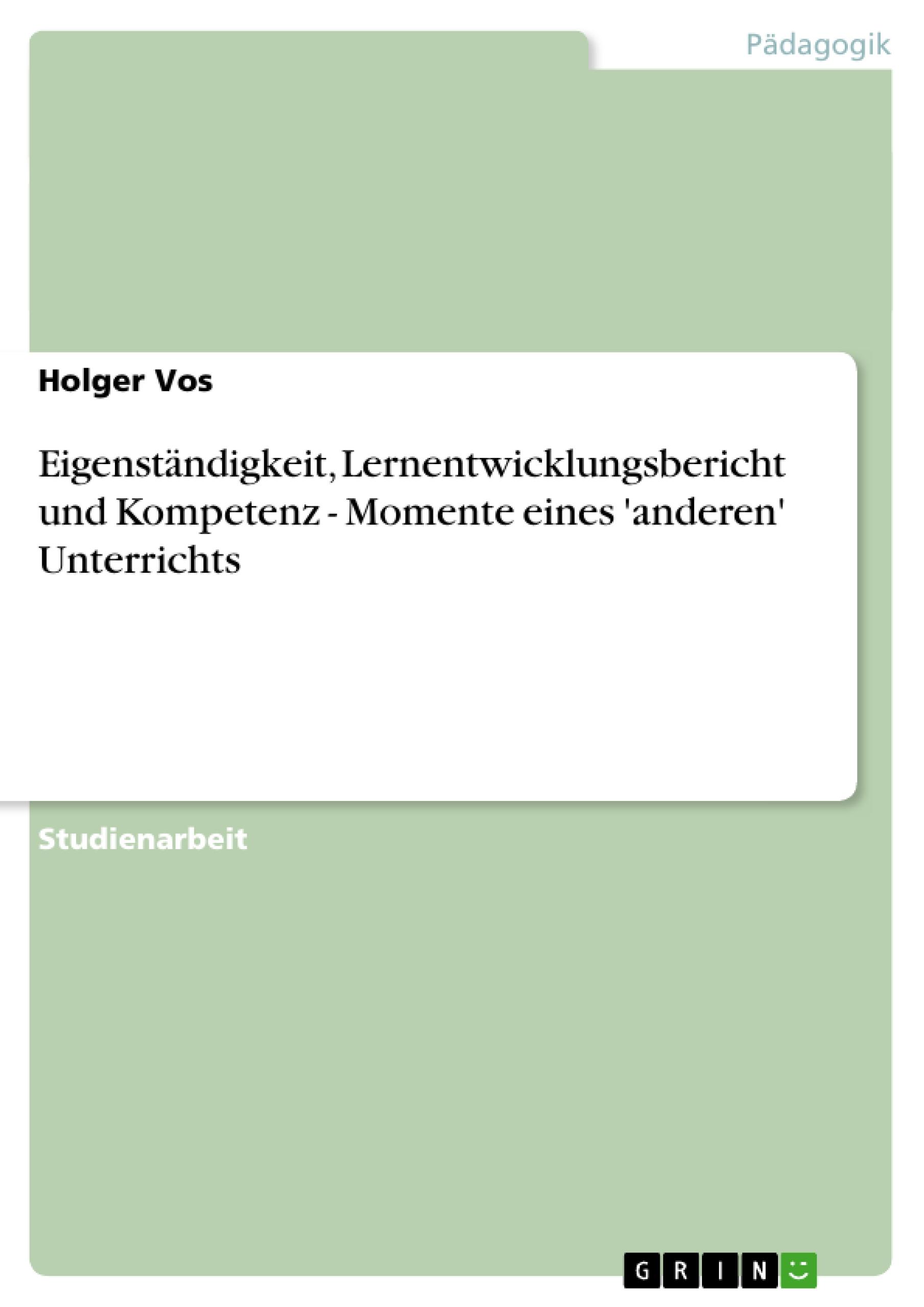 Eigenständigkeit, Lernentwicklungsbericht und Kompetenz - Momente eines 'anderen' Unterrichts