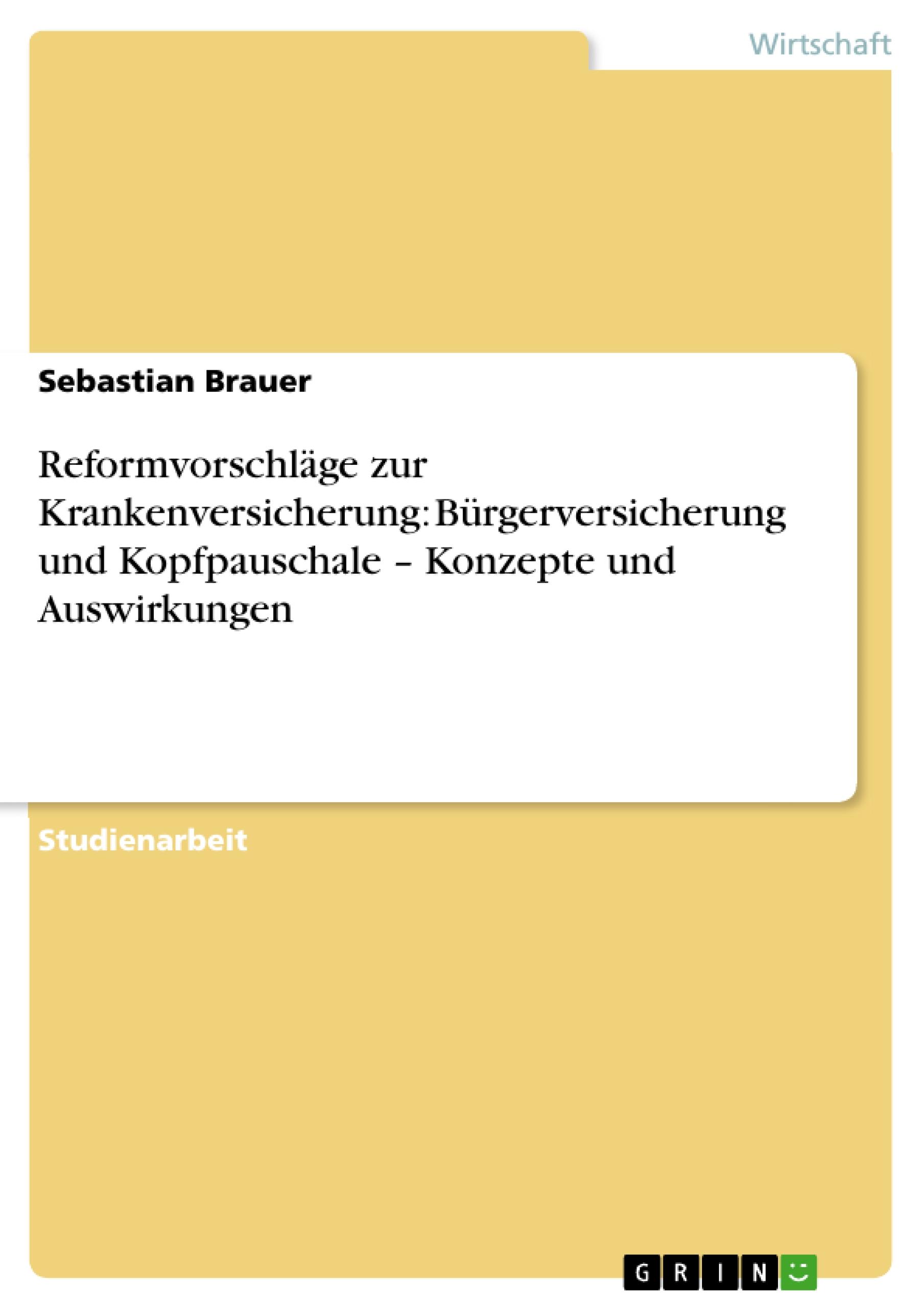 Reformvorschläge zur Krankenversicherung: Bürgerversicherung und Kopfpauschale ¿ Konzepte und Auswirkungen