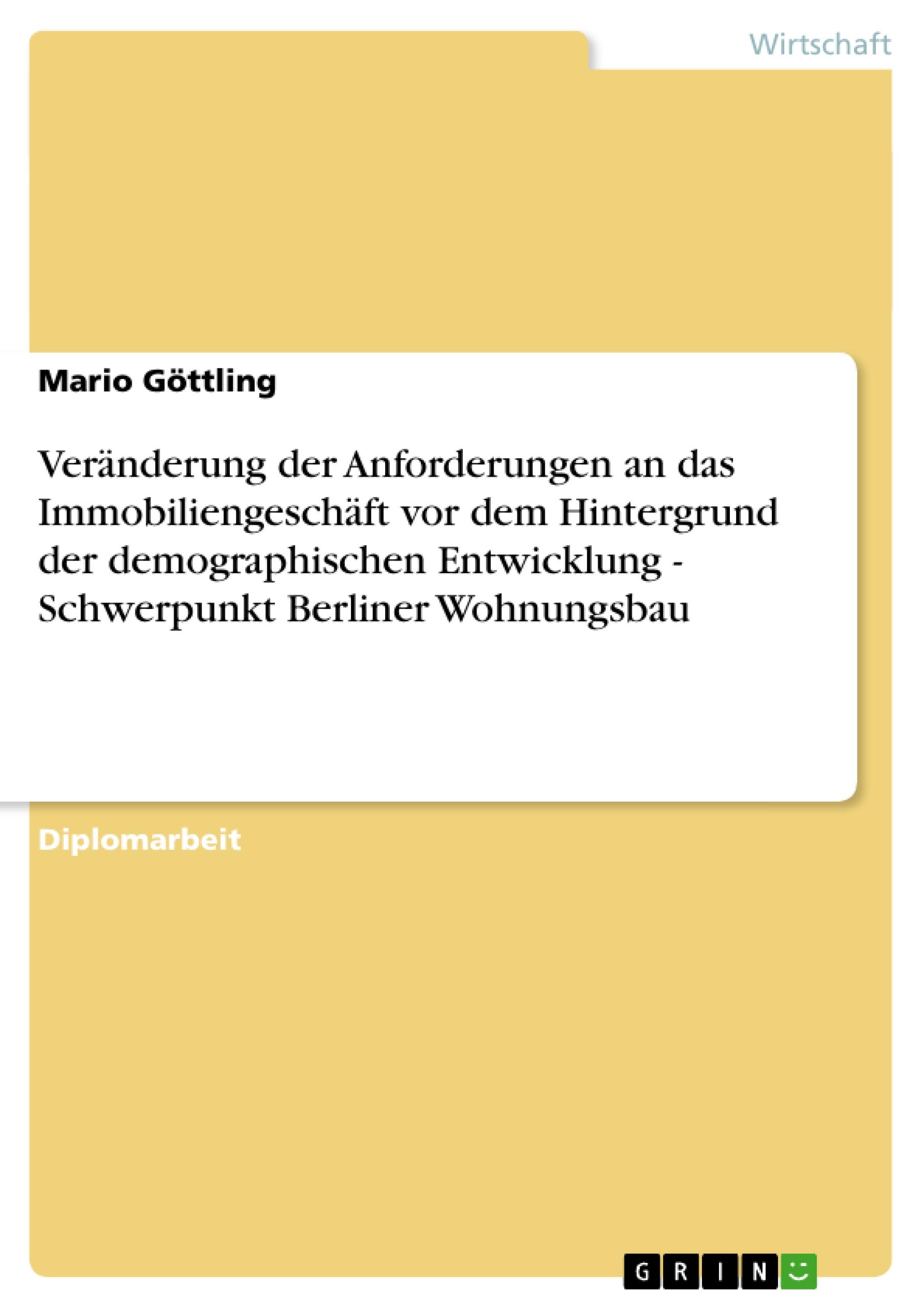 Veränderung der Anforderungen an das Immobiliengeschäft vor dem Hintergrund der demographischen Entwicklung - Schwerpunkt Berliner Wohnungsbau