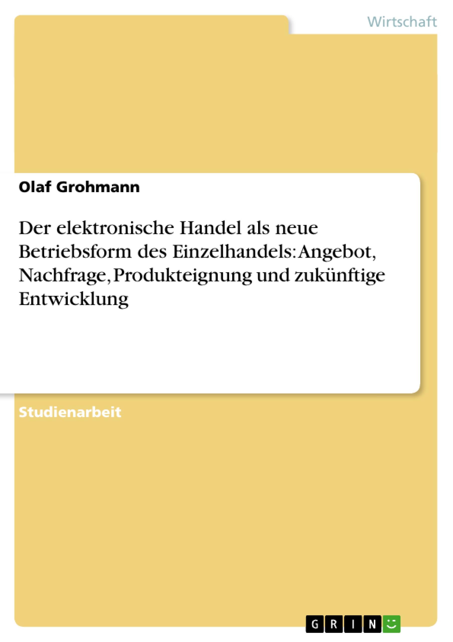 Der elektronische Handel als neue Betriebsform des Einzelhandels: Angebot, Nachfrage, Produkteignung und zukünftige Entwicklung