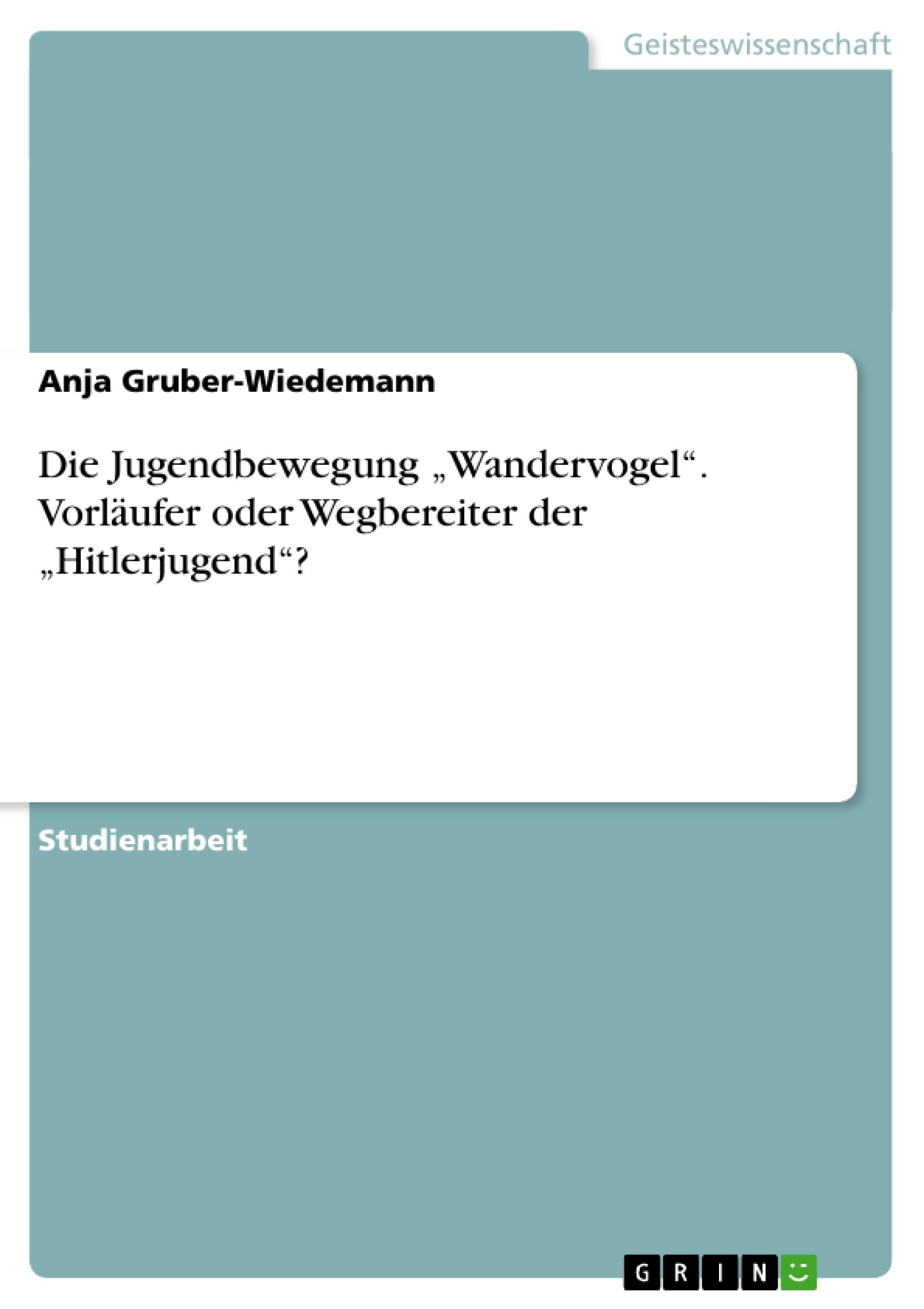 Die Jugendbewegung ¿Wandervogel¿.  Vorläufer oder Wegbereiter der ¿Hitlerjugend¿?