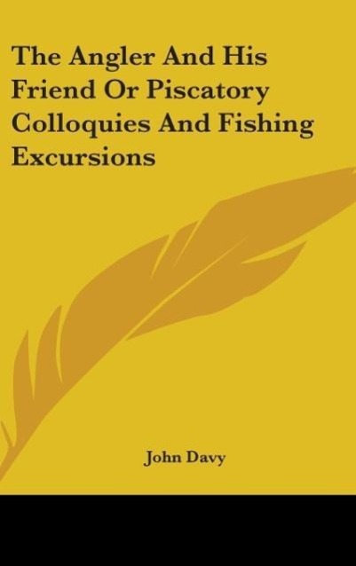 The Angler And His Friend Or Piscatory Colloquies And Fishing Excursions