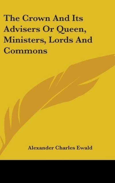 The Crown And Its Advisers Or Queen, Ministers, Lords And Commons