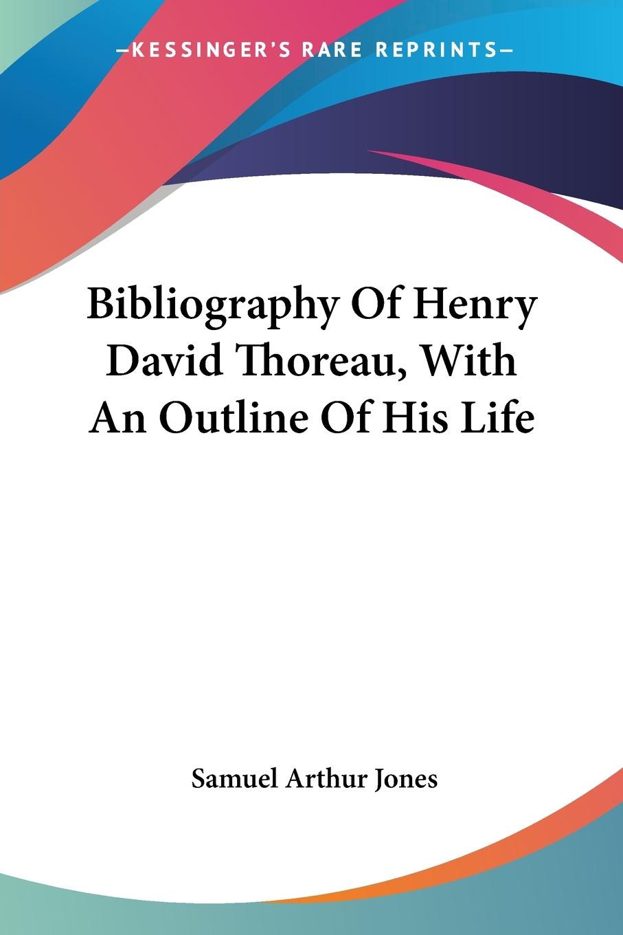 Bibliography Of Henry David Thoreau, With An Outline Of His Life