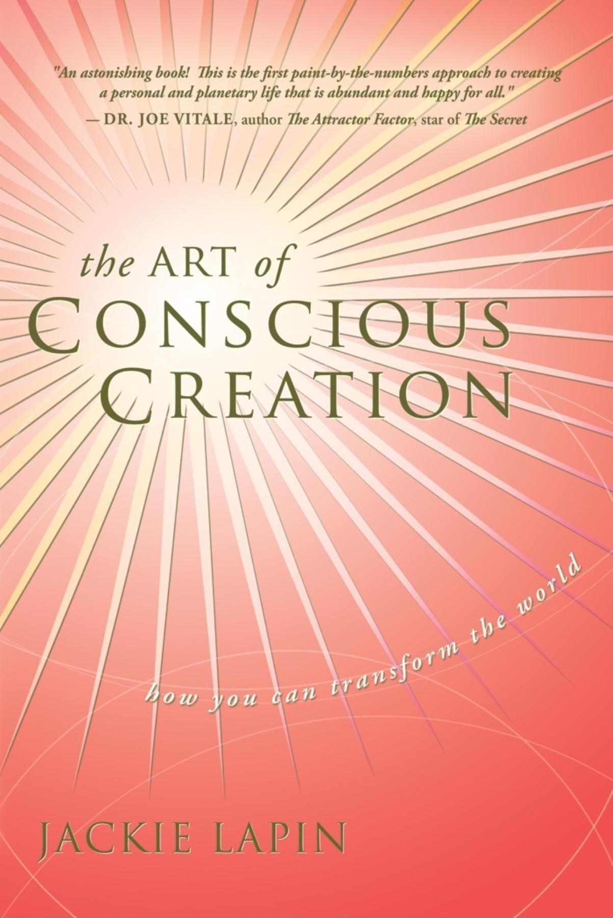 The Art of Conscious Creation: How You Can Transform the World