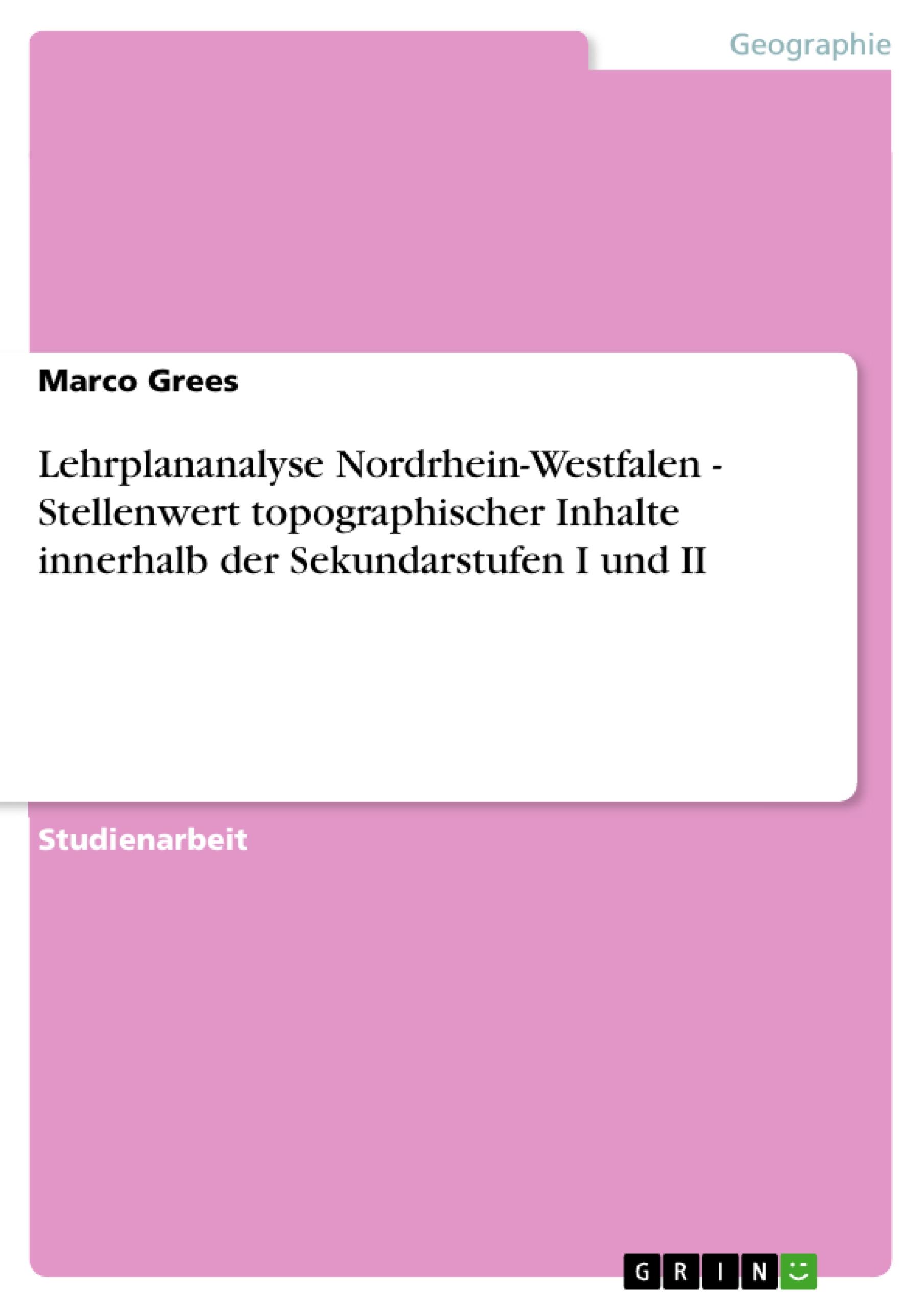 Lehrplananalyse Nordrhein-Westfalen - Stellenwert topographischer Inhalte innerhalb der Sekundarstufen I und II