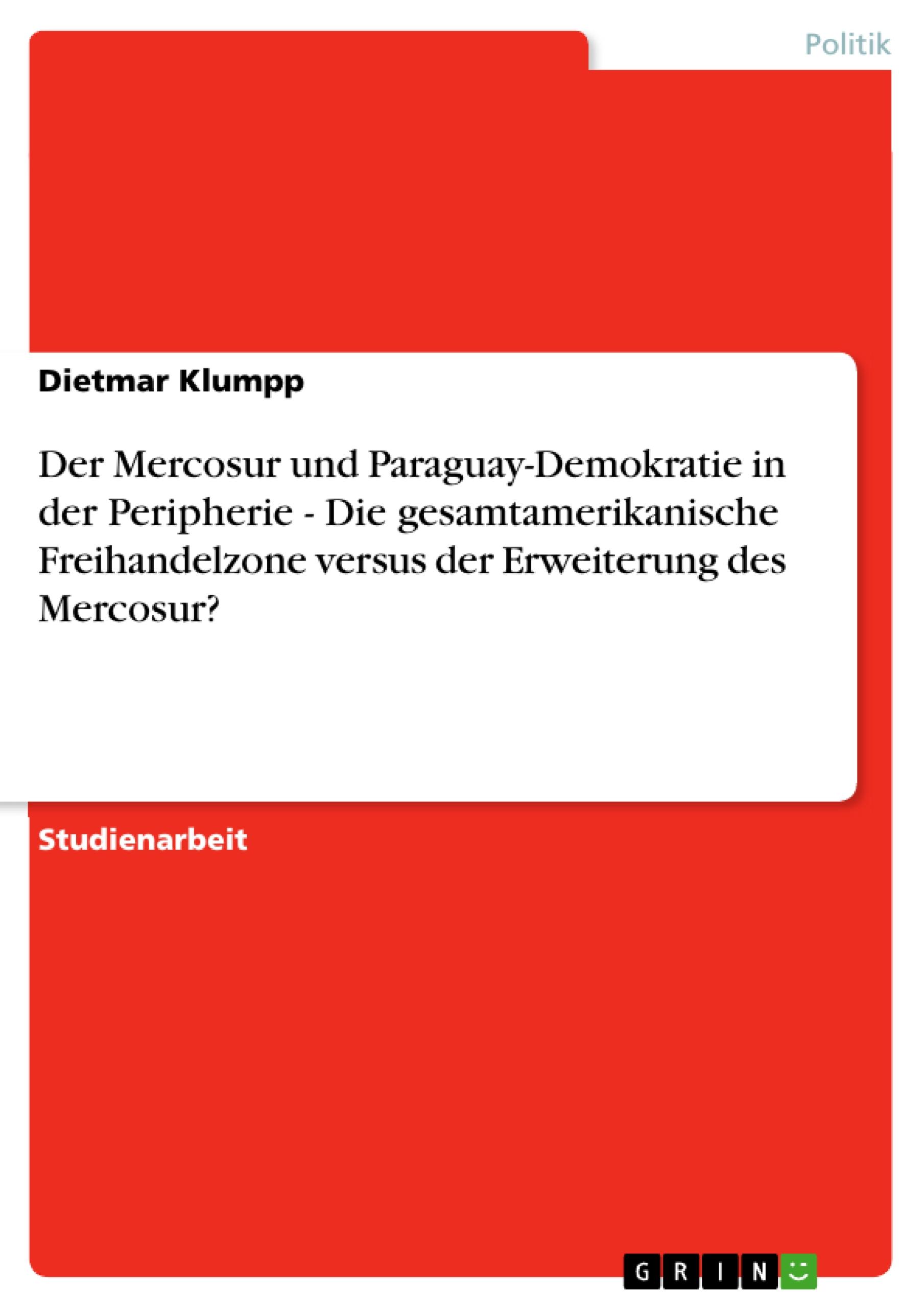 Der Mercosur und Paraguay-Demokratie in der Peripherie - Die gesamtamerikanische Freihandelzone versus der Erweiterung des Mercosur?