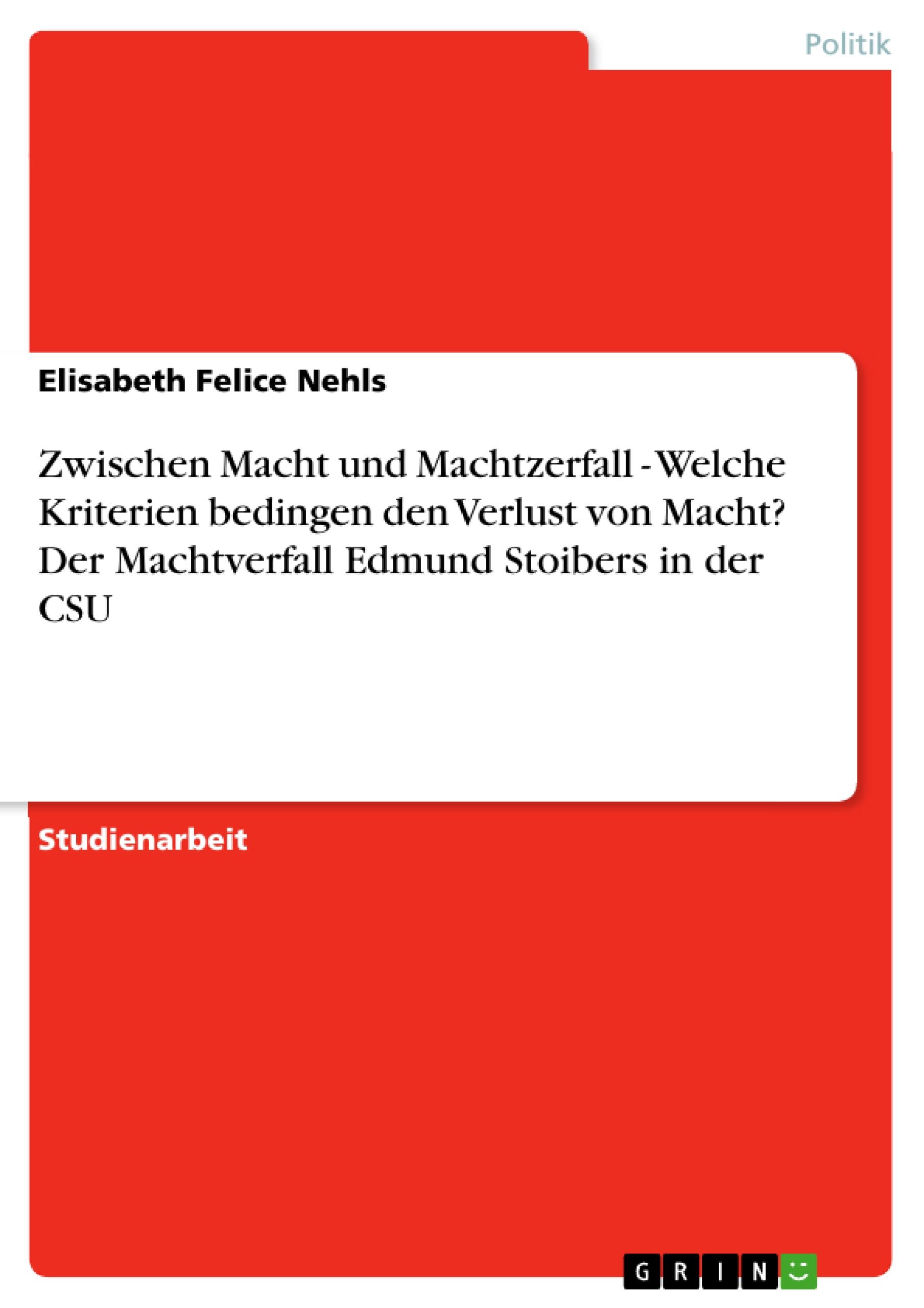 Zwischen Macht und Machtzerfall - Welche Kriterien bedingen den Verlust von Macht? Der Machtverfall Edmund Stoibers in der CSU