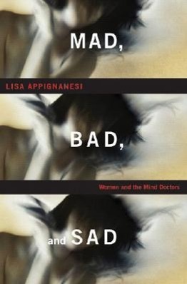 Mad, Bad, and Sad: Women and the Mind Doctors