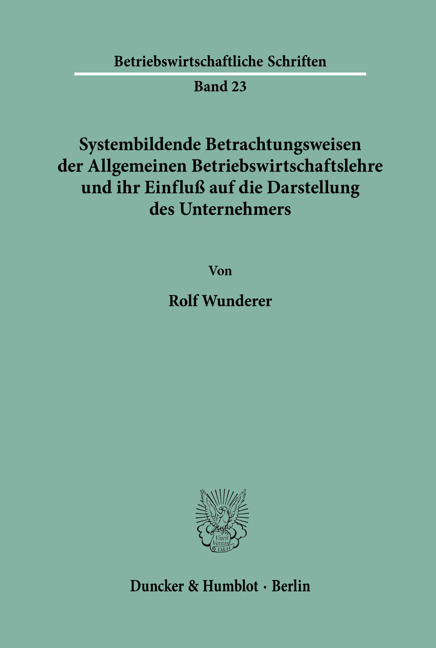 Systembildende Betrachtungsweisen der Allgemeinen Betriebswirtschaftslehre und ihr Einfluß auf die Darstellung des Unternehmers.