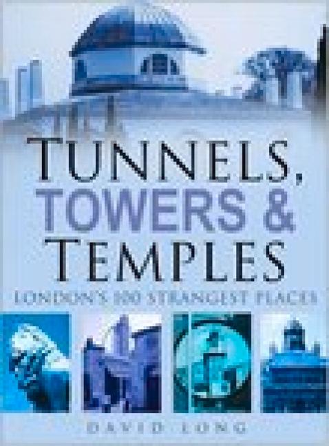 Tunnels, Towers & Temples: London's 100 Strangest Places