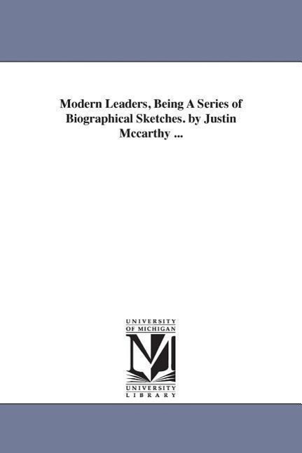 Modern Leaders, Being A Series of Biographical Sketches. by Justin Mccarthy ...