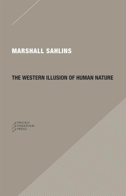 The Western Illusion of Human Nature: With Reflections on the Long History of Hierarchy, Equality and the Sublimation of Anarchy in the West, and Comp