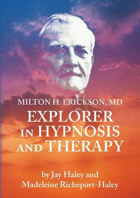 Milton H. Erickson, MD, Explorer in Hypnosis and Therapy Pal