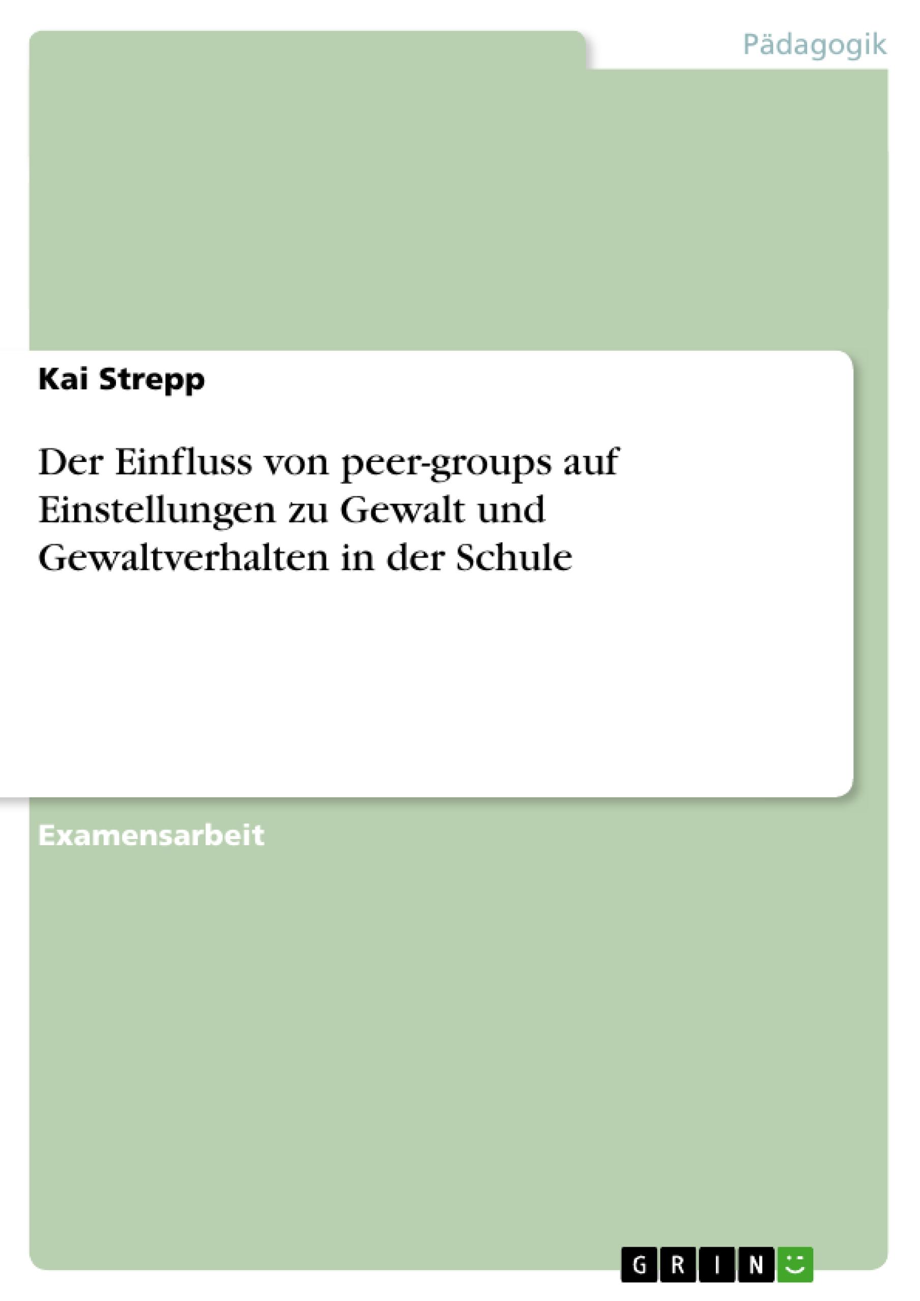 Der Einfluss von peer-groups auf Einstellungen zu Gewalt und  Gewaltverhalten in der Schule