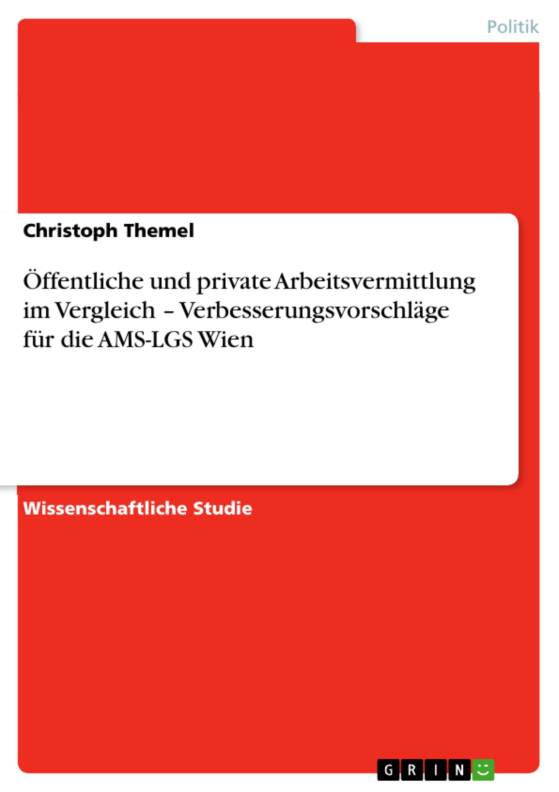 Öffentliche und private Arbeitsvermittlung im Vergleich  ¿  Verbesserungsvorschläge für die AMS-LGS Wien