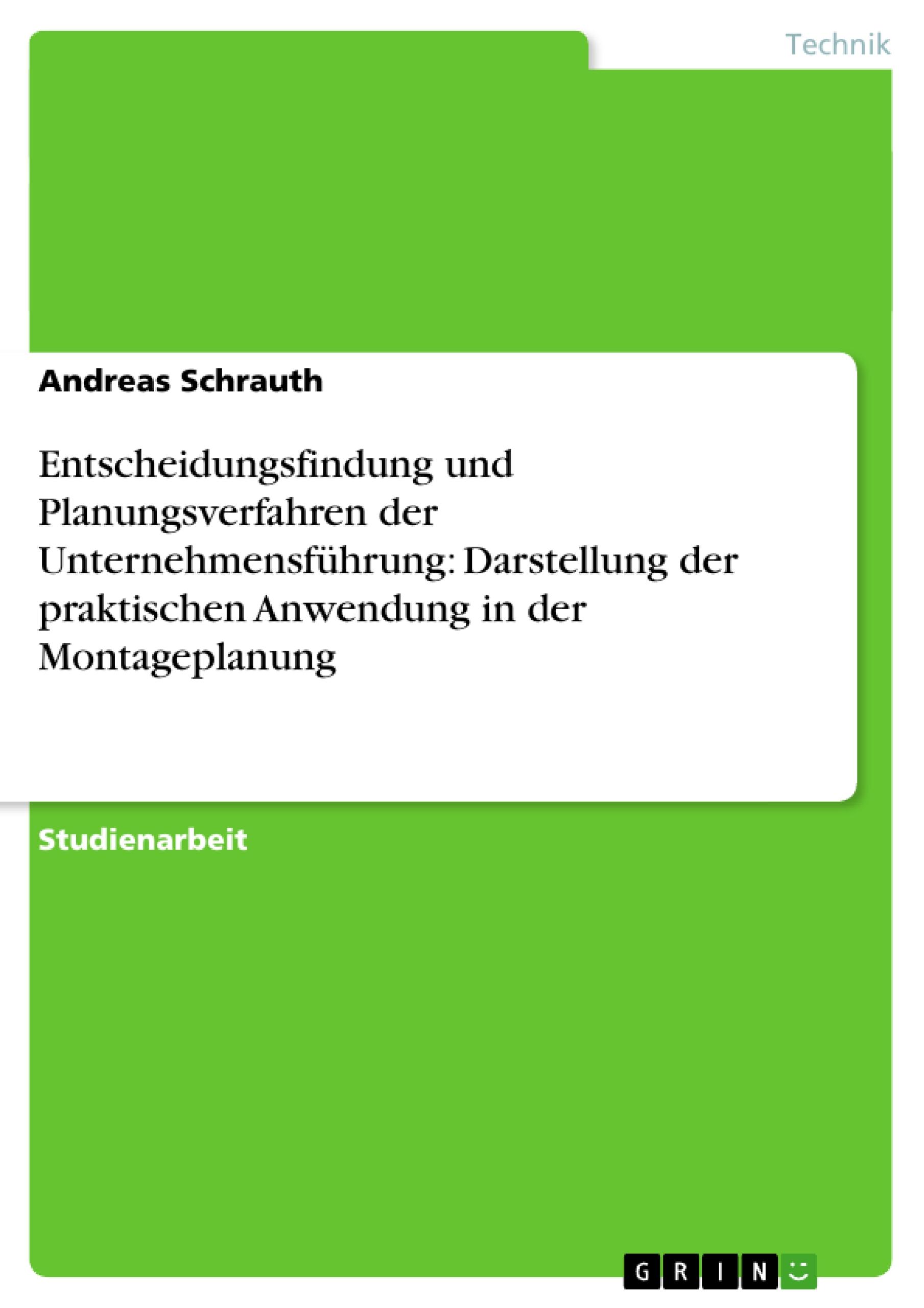 Entscheidungsfindung und Planungsverfahren der Unternehmensführung: Darstellung der praktischen Anwendung in der Montageplanung