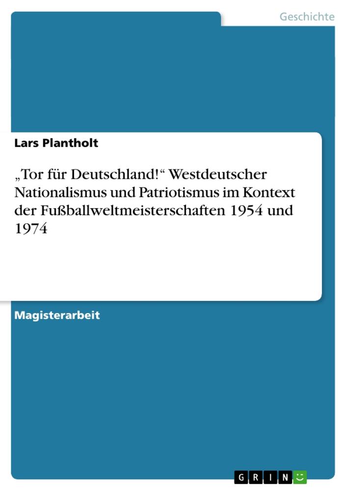 ¿Tor für Deutschland!¿ Westdeutscher Nationalismus und Patriotismus im Kontext der Fußballweltmeisterschaften 1954 und 1974