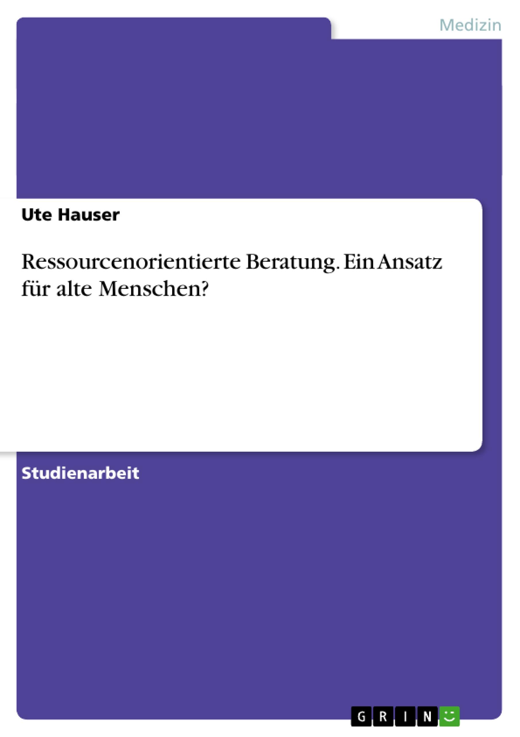 Ressourcenorientierte Beratung. Ein Ansatz für alte Menschen?