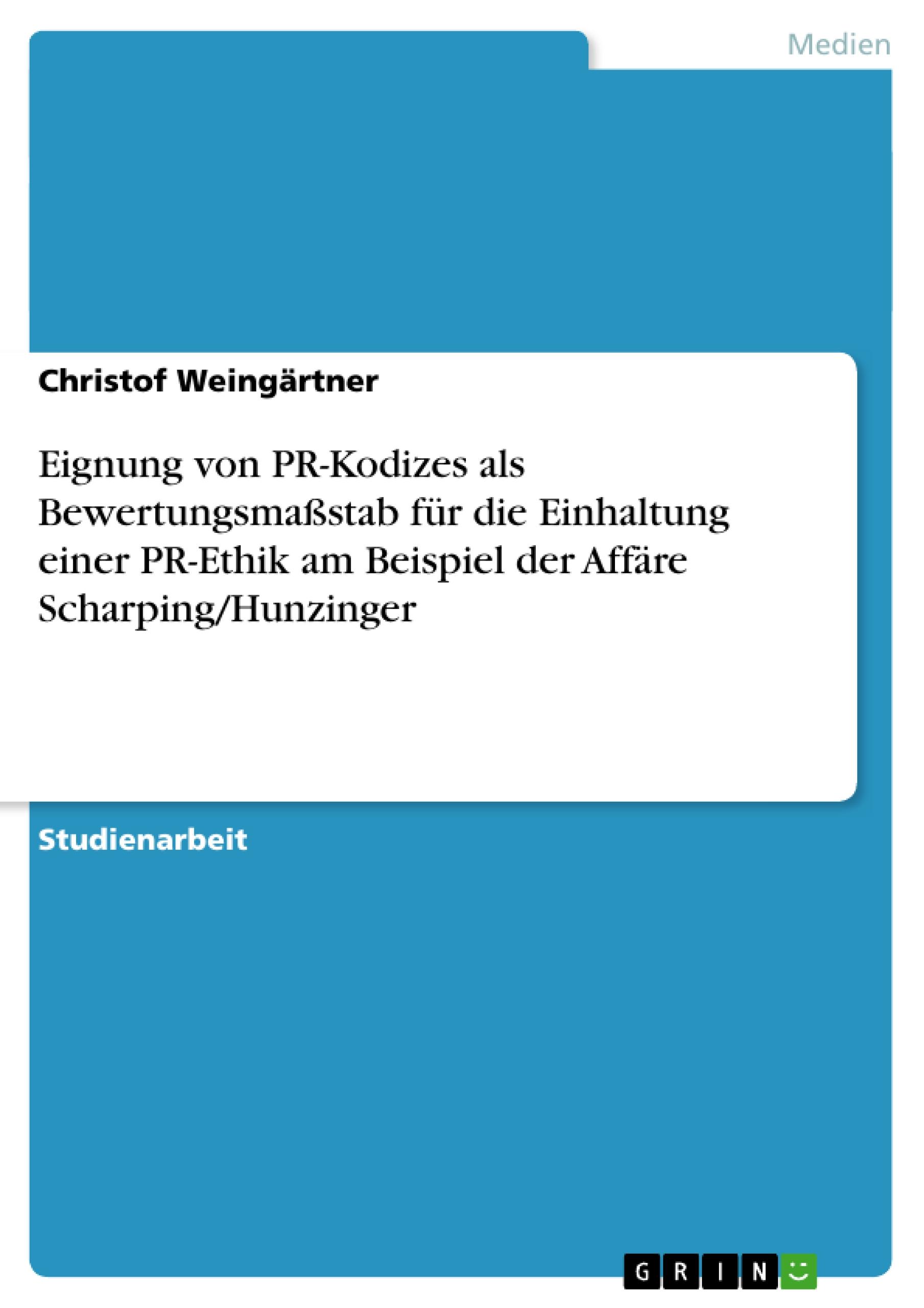 Eignung von PR-Kodizes als Bewertungsmaßstab für die Einhaltung einer PR-Ethik am Beispiel der Affäre Scharping/Hunzinger