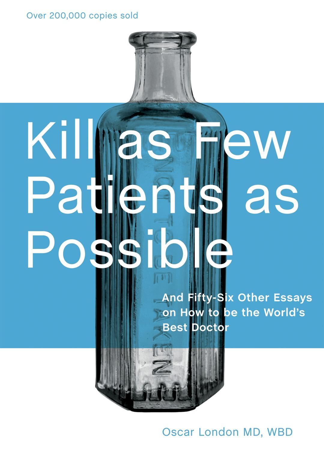 Kill as Few Patients as Possible: And Fifty-Six Other Essays on How to Be the World's Best Doctor