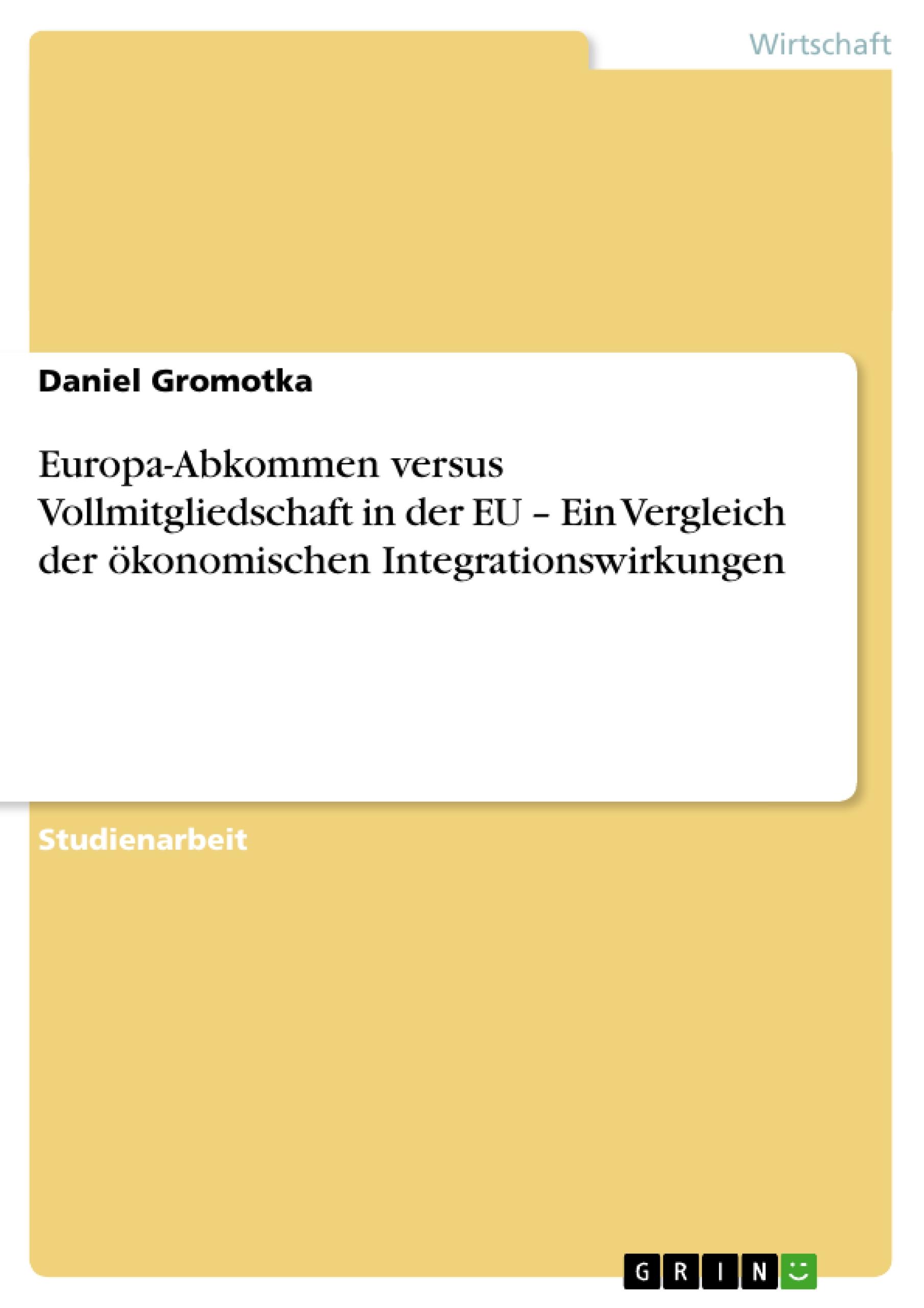 Europa-Abkommen versus Vollmitgliedschaft in der EU ¿ Ein Vergleich der ökonomischen Integrationswirkungen