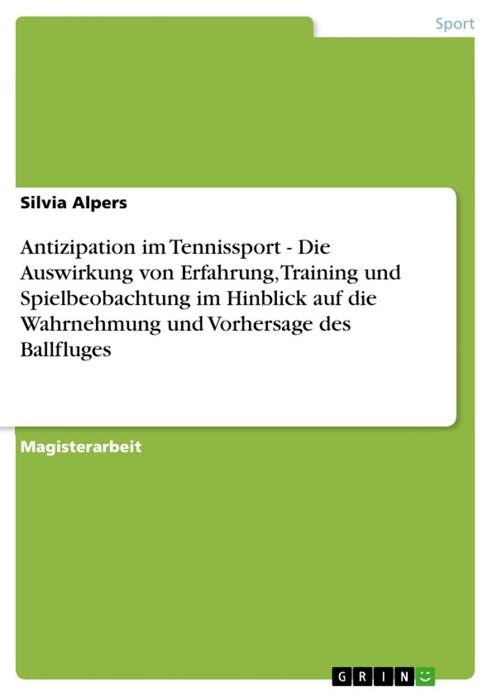 Antizipation im Tennissport - Die Auswirkung von Erfahrung, Training und Spielbeobachtung im Hinblick auf die Wahrnehmung und Vorhersage des Ballfluges